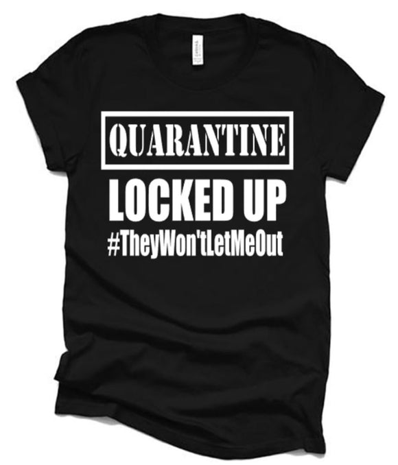Quarantine Locked up They won't let me out Shirt